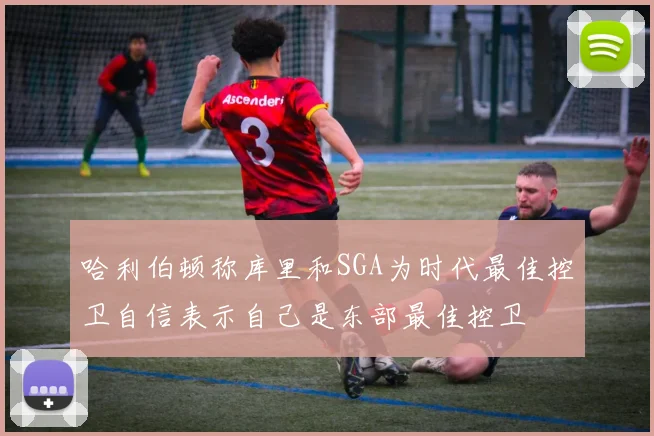 哈利伯顿称库里和SGA为时代最佳控卫自信表示自己是东部最佳控卫